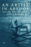 An artist in Abydos : the life and letters of Myrtle Broome /
