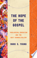 The hope of the gospel : theological education and the next evangelicalism /