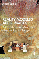 Reality modeled after images : architecture and aesthetics after the digital image /