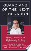 Guardians of the next generation : igniting the passion for high-quality teaching /