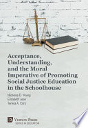Acceptance, understanding, and the moral imperative of promoting social justice education in the schoolhouse /
