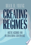 Creating regimes : Arctic accords and international governance /