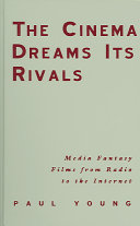 The cinema dreams its rivals : media fantasy films from radio to the Internet /