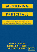 Mentoring principals : frameworks, agendas, tips, and case stories for mentors and mentees /