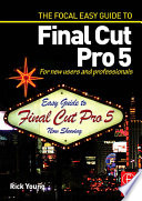 The Focal easy guide to Final Cut Pro 5 : for new users and professionals /