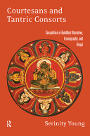 Courtesans and tantric consorts : sexualities in Buddhist narrative, iconography and ritual /