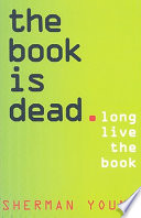 The book is dead ; long live the book /
