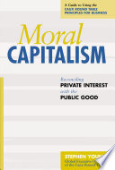 Moral capitalism : reconciling private interest with the public good /