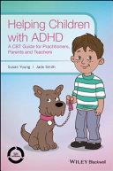 Helping children with ADHD : a CBT guide for practitioners, parents and teachers /