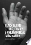 Black queer ethics, family, and philosophical imagination /