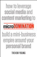 Microdomination : how to leverage social media and content marketing to build a mini-business empire around your personal brand /