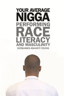 Your average nigga : performing race, literacy, and masculinity /