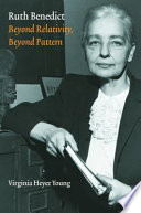 Ruth Benedict : beyond relativity, beyond pattern /