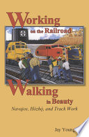 Working on the railroad, walking in beauty : Navajos, Hózhý, and track work /