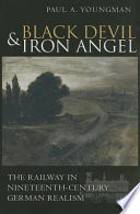 Black devil and iron angel : the railway in nineteenth-century German realism /