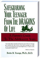 Safeguarding your teenager from the dragons of life : a parent's guide to the adolescent years /