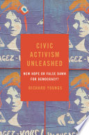 Civic activism unleashed : new hope or false dawn for democracy? /