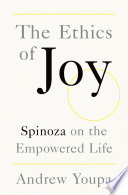 The ethics of joy : Spinoza on the empowered life /