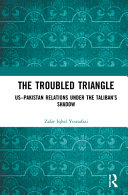 The troubled triangle : US-Pakistan relations under the Taliban's shadow /