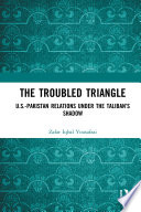 The troubled triangle : US-Pakistan relations under the Taliban's shadow /
