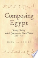 Composing Egypt : reading, writing, and the emergence of a modern nation, 1870-1930 /