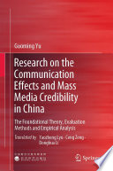 Research on the Communication Effects and Mass  Media Credibility in China : The Foundational Theory, Evaluation Methods and Empirical Analysis /