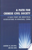 A path for Chinese civil society : a case study on industrial associations in Wenzhou, China /