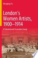 London's Women Artists, 1900-1914  : A Talented and Decorative Group /