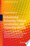 Instrumental autonomy, political socialization, and citizenship identity : a case study of Korean minority citizenship identity, bilingual education and modern media life in the post-communism transitioning China /