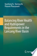 Balancing River Health and Hydropower Requirements in the Lancang River Basin /