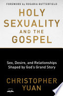 Holy sexuality and the Gospel : sex, desire, and relationships shaped by God's grand story /