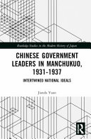 Chinese government leaders in Manchukuo, 1931-1937 : intertwined national ideals /