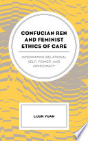 Confucian ren and feminist ethics of care : integrating relational self, power, and democracy /