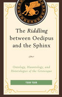 The riddling between Oedipus and the Sphinx : ontology, hauntology, and heterologies of the grotesque /