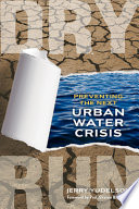 Dry run : preventing the next urban water crisis /