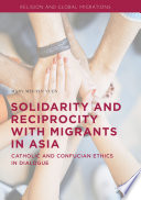 Solidarity and Reciprocity with Migrants in Asia : Catholic and Confucian Ethics in Dialogue /