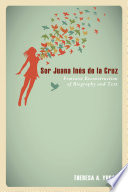 Sor Juana Inés de la Cruz : feminist reconstruction of biography and text /