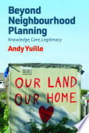 Beyond neighbourhood planning: knowledge, care, legitimacy /