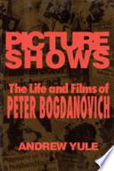 Picture shows : the life and films of Peter Bogdanovich /