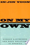 On my own : Korean businesses and race relations in America /