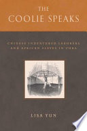 The coolie speaks : Chinese indentured laborers and African slaves in Cuba /