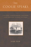 The coolie speaks : Chinese indentured laborers and African slaves of Cuba /