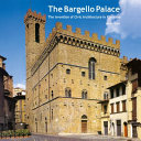 The Bargello Palace : the invention of civic architecture in Florence /