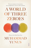 A world of three zeroes : the new economics of zero poverty, zero unemployment, and zero carbon emissions /