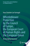 Whistleblower Protection by the Council of Europe, the European Court of Human Rights and the European Union : An Emerging Consensus /