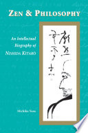 Zen & philosophy : an intellectual biography of Nishida Kitarō /