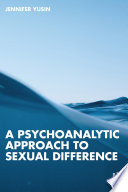 A Psychoanalytic Approach to Sexual Difference /