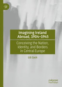 Imagining Ireland abroad, 1904-1945 : conceiving the nation, identity, and borders in central Europe /