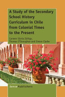 A study of the secondary school history curriculum in Chile from colonial times to the present /