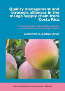 Quality management and strategic alliances in the mango supply chain from Costa Rica : an interdisciplinary approach for analysing coordination, incentives and governance /
